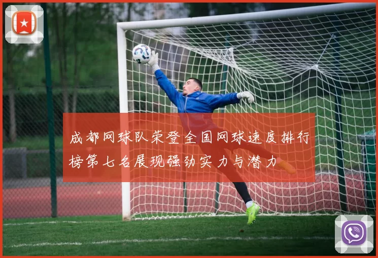 成都网球队荣登全国网球速度排行榜第七名展现强劲实力与潜力